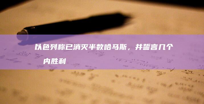 以色列称已消灭半数哈马斯，并誓言几个月内胜利，透露出了哪些信息？目前加沙局势到了哪个阶段？