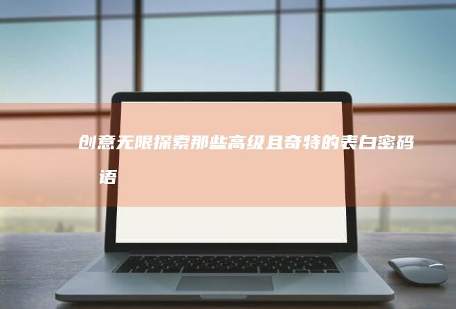 创意无限：探索那些高级且奇特的表白密码情语